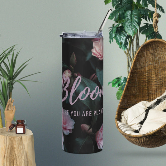 Bloom Where You Are Planted Stainless steel tumbler